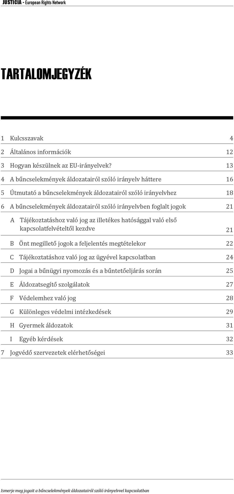 foglalt jogok 21 A Tájékoztatáshoz való jog az illetékes hatósággal való első kapcsolatfelvételtől kezdve 21 B Önt megillető jogok a feljelentés megtételekor 22 C Tájékoztatáshoz