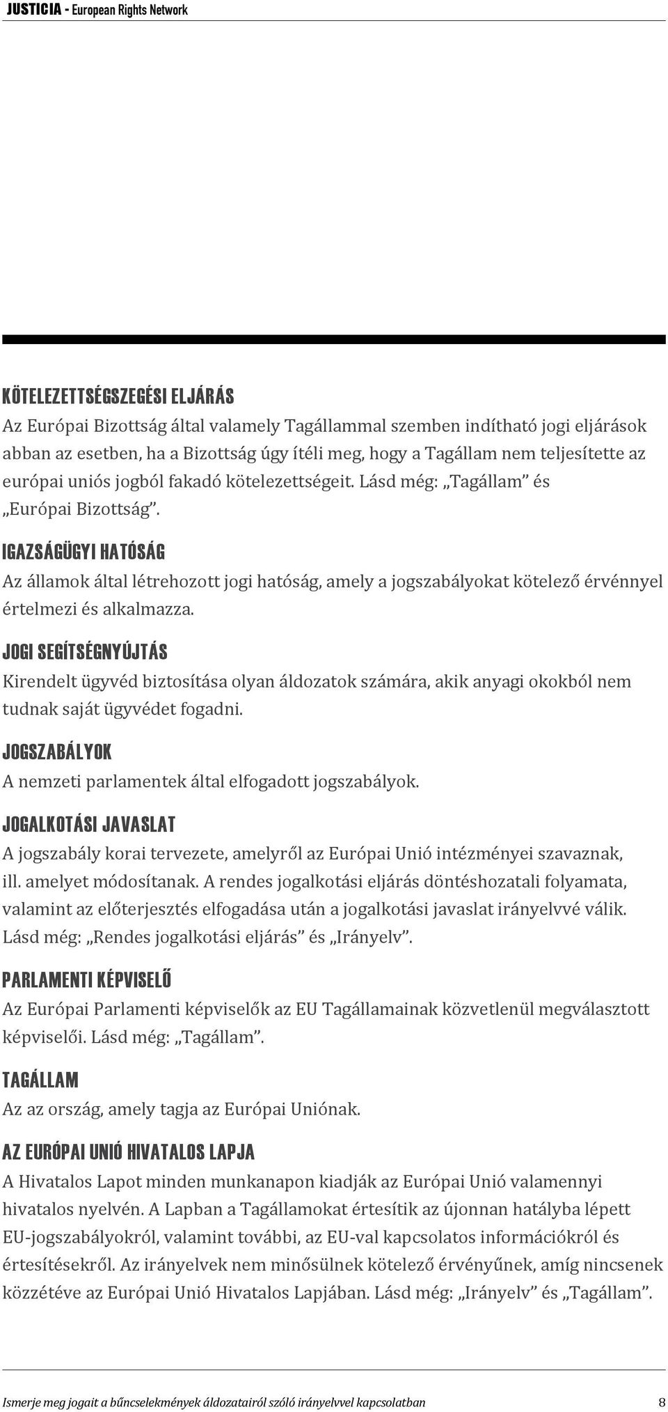 IGAZSÁGÜGYI HATÓSÁG Az államok által létrehozott jogi hatóság, amely a jogszabályokat kötelező érvénnyel értelmezi és alkalmazza.