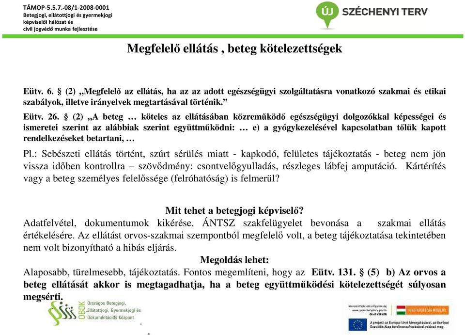 (2) A beteg köteles az ellátásában közreműködő egészségügyi dolgozókkal képességei és ismeretei szerint az alábbiak szerint együttműködni: e) a gyógykezelésével kapcsolatban tőlük kapott