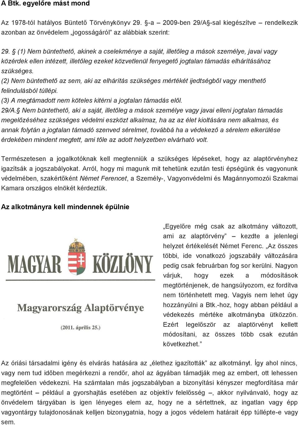 (2) Nem büntethető az sem, aki az elhárítás szükséges mértékét ijedtségből vagy menthető felindulásból túllépi. (3) A megtámadott nem köteles kitérni a jogtalan támadás elől. 29/A.