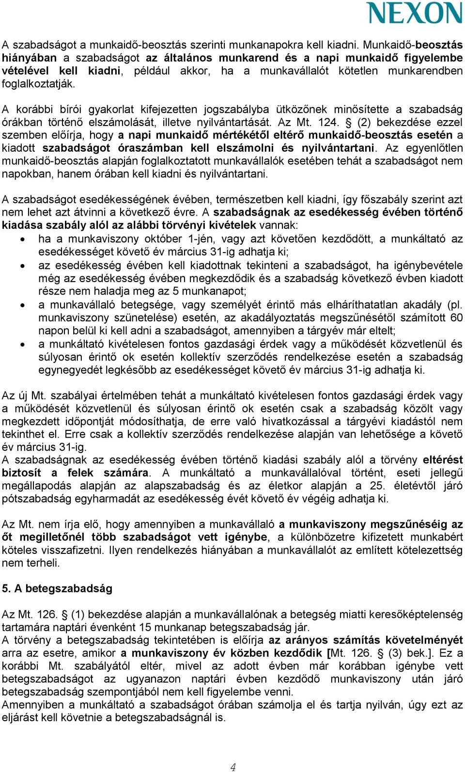 A korábbi bírói gyakorlat kifejezetten jogszabályba ütközőnek minősítette a szabadság órákban történő elszámolását, illetve nyilvántartását. Az Mt. 124.