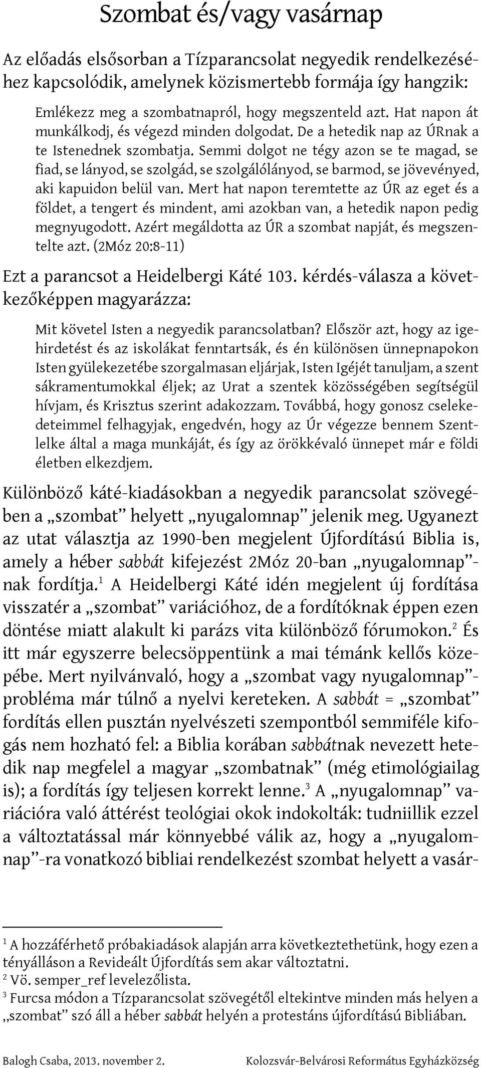 Semmi dolgot ne tégy azon se te magad, se fiad, se lányod, se szolgád, se szolgálólányod, se barmod, se jövevényed, aki kapuidon belül van.