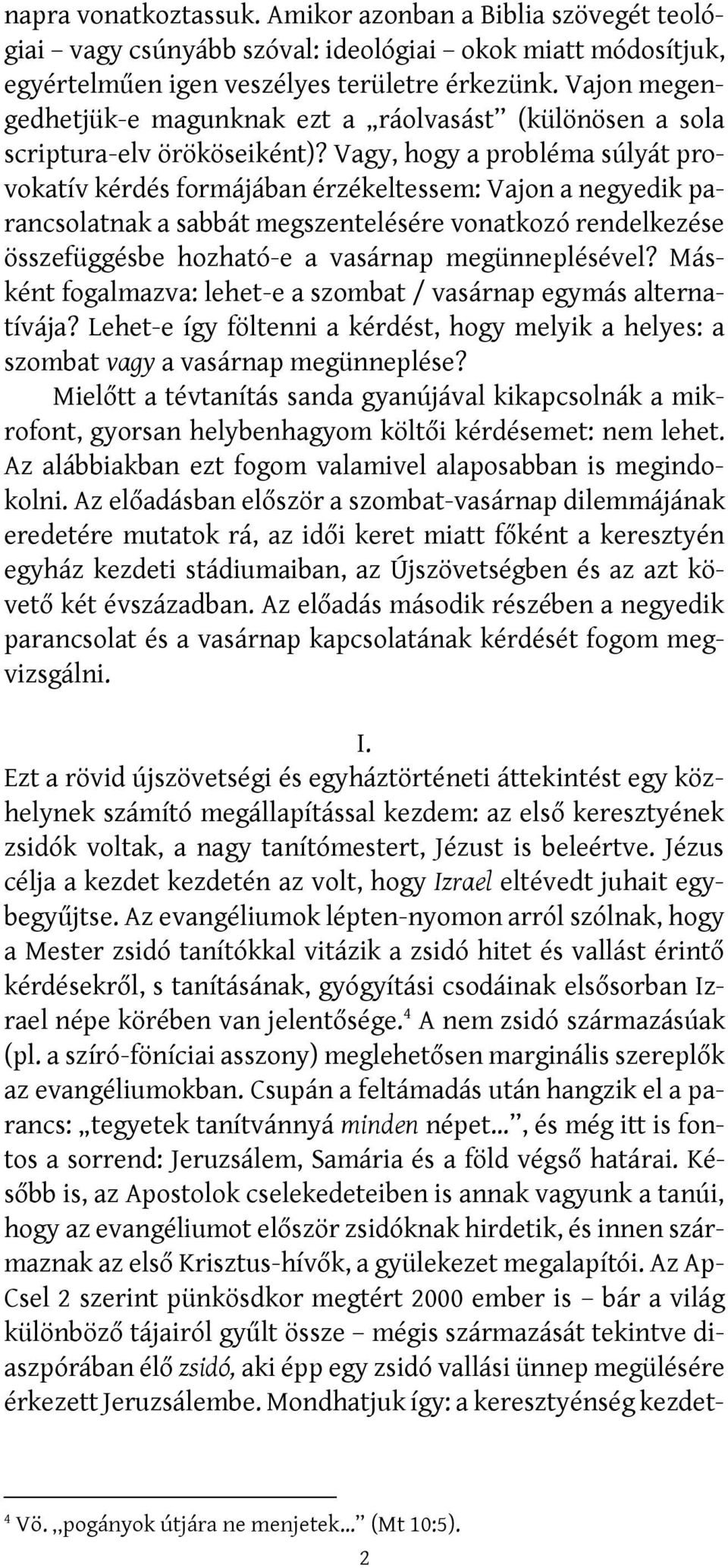 Vagy, hogy a probléma súlyát provokatív kérdés formájában érzékeltessem: Vajon a negyedik parancsolatnak a sabbát megszentelésére vonatkozó rendelkezése összefüggésbe hozható-e a vasárnap