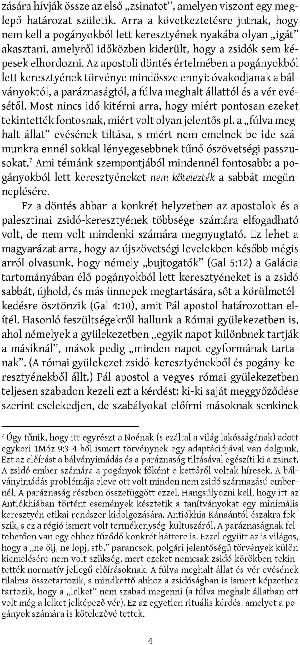 Az apostoli döntés értelmében a pogányokból lett keresztyének törvénye mindössze ennyi: óvakodjanak a bálványoktól, a paráznaságtól, a fúlva meghalt állattól és a vér evésétől.