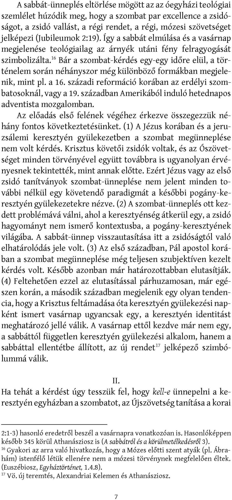 16 Bár a szombat-kérdés egy-egy időre elül, a történelem során néhányszor még különböző formákban megjelenik, mint pl. a 16. századi reformáció korában az erdélyi szombatosoknál, vagy a 19.