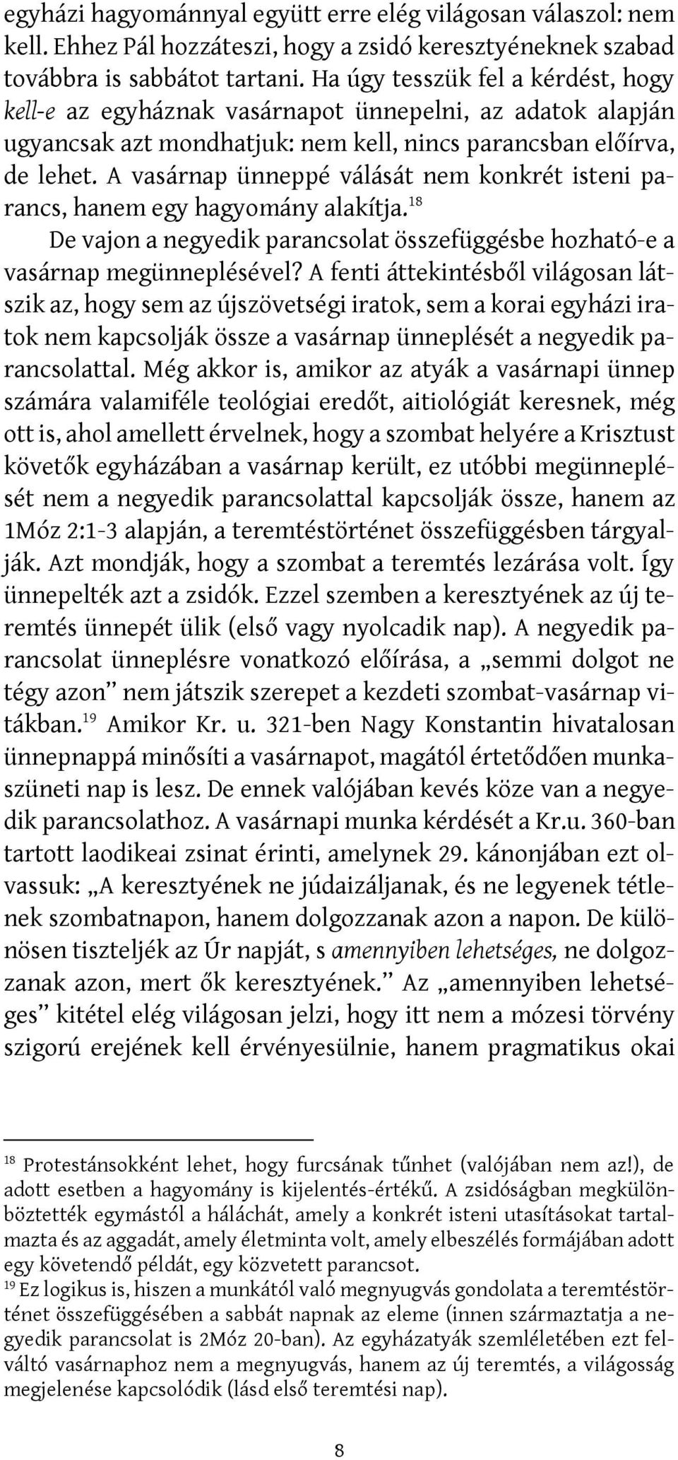 A vasárnap ünneppé válását nem konkrét isteni parancs, hanem egy hagyomány alakítja. 18 De vajon a negyedik parancsolat összefüggésbe hozható-e a vasárnap megünneplésével?