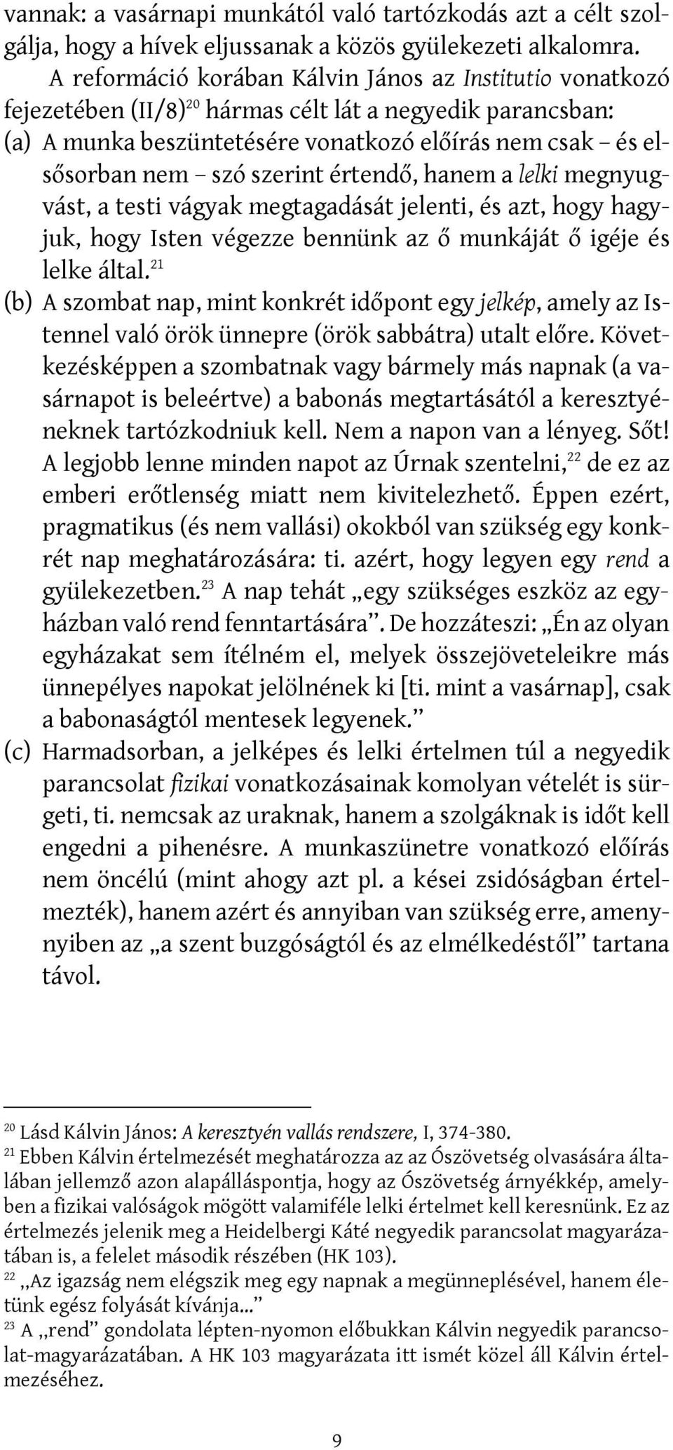 szerint értendő, hanem a lelki megnyugvást, a testi vágyak megtagadását jelenti, és azt, hogy hagyjuk, hogy Isten végezze bennünk az ő munkáját ő igéje és lelke által.