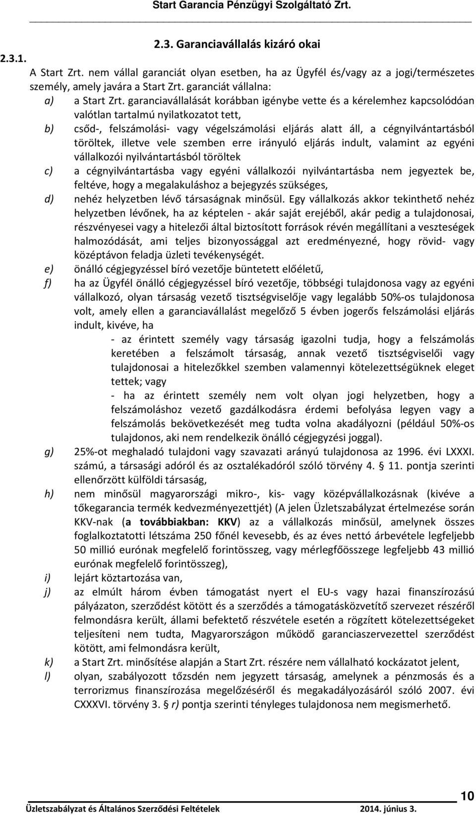 garanciavállalását korábban igénybe vette és a kérelemhez kapcsolódóan valótlan tartalmú nyilatkozatot tett, b) csőd-, felszámolási- vagy végelszámolási eljárás alatt áll, a cégnyilvántartásból