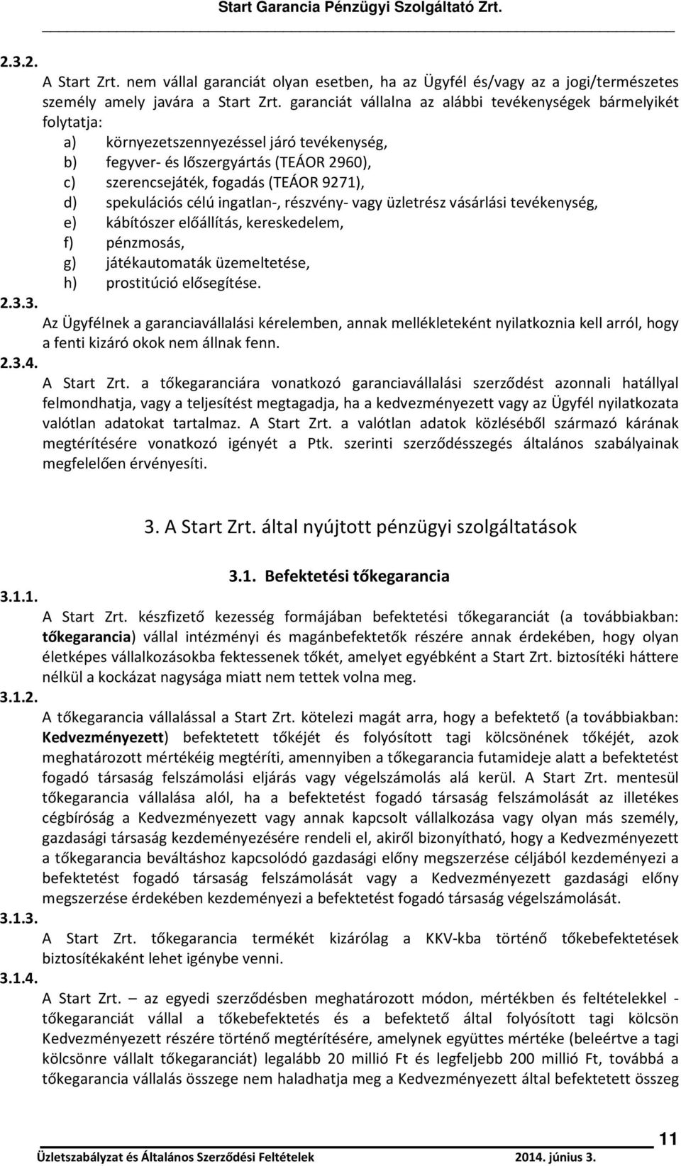 spekulációs célú ingatlan-, részvény- vagy üzletrész vásárlási tevékenység, e) kábítószer előállítás, kereskedelem, f) pénzmosás, g) játékautomaták üzemeltetése, h) prostitúció elősegítése. 2.3.