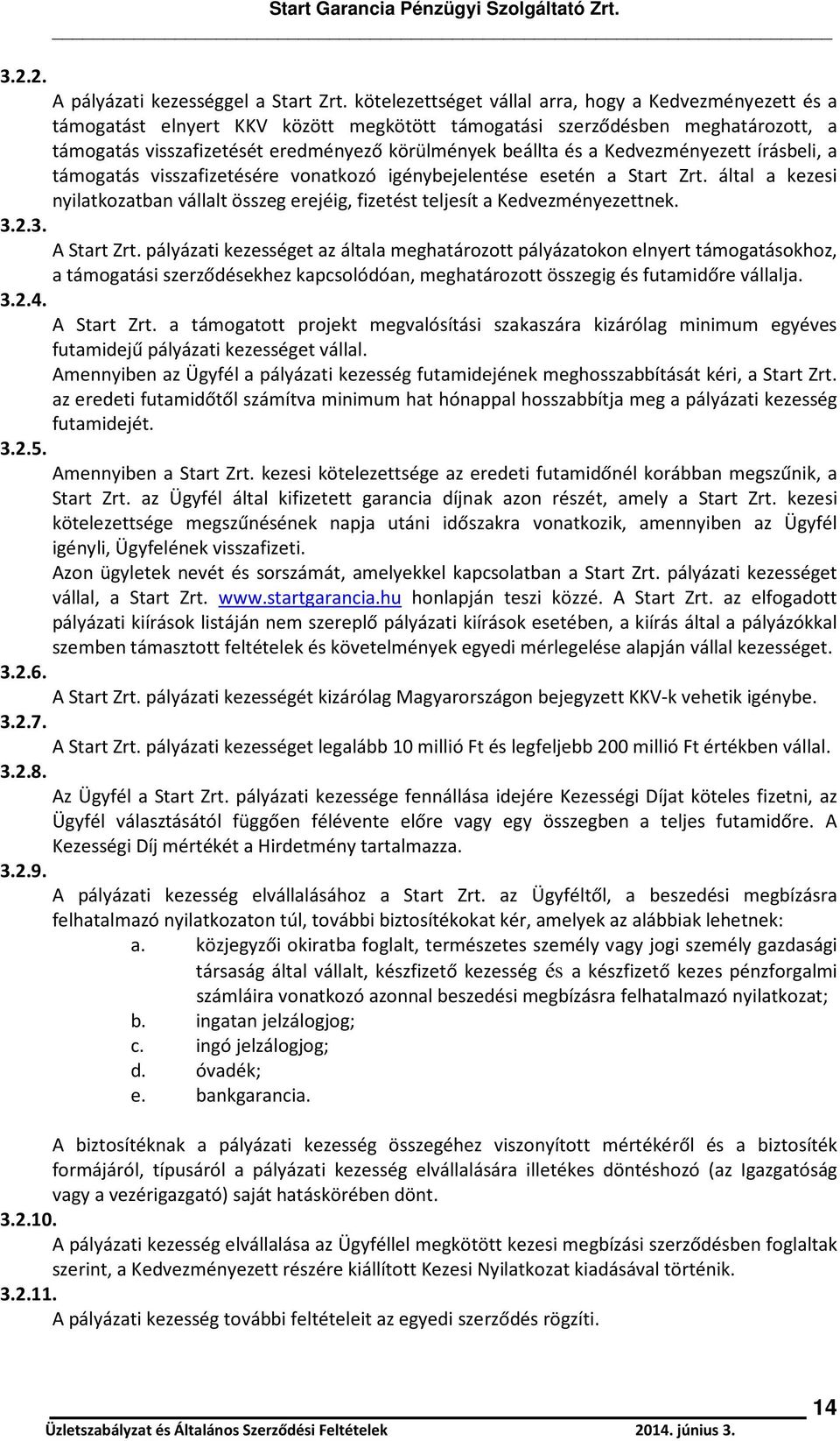 a Kedvezményezett írásbeli, a támogatás visszafizetésére vonatkozó igénybejelentése esetén a Start Zrt. által a kezesi nyilatkozatban vállalt összeg erejéig, fizetést teljesít a Kedvezményezettnek. 3.