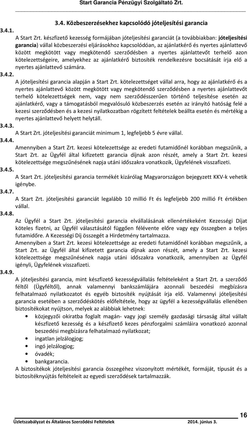 vagy megkötendő szerződésben a nyertes ajánlattevőt terhelő azon kötelezettségeire, amelyekhez az ajánlatkérő biztosíték rendelkezésre bocsátását írja elő a nyertes ajánlattevő számára. 3.4.2.