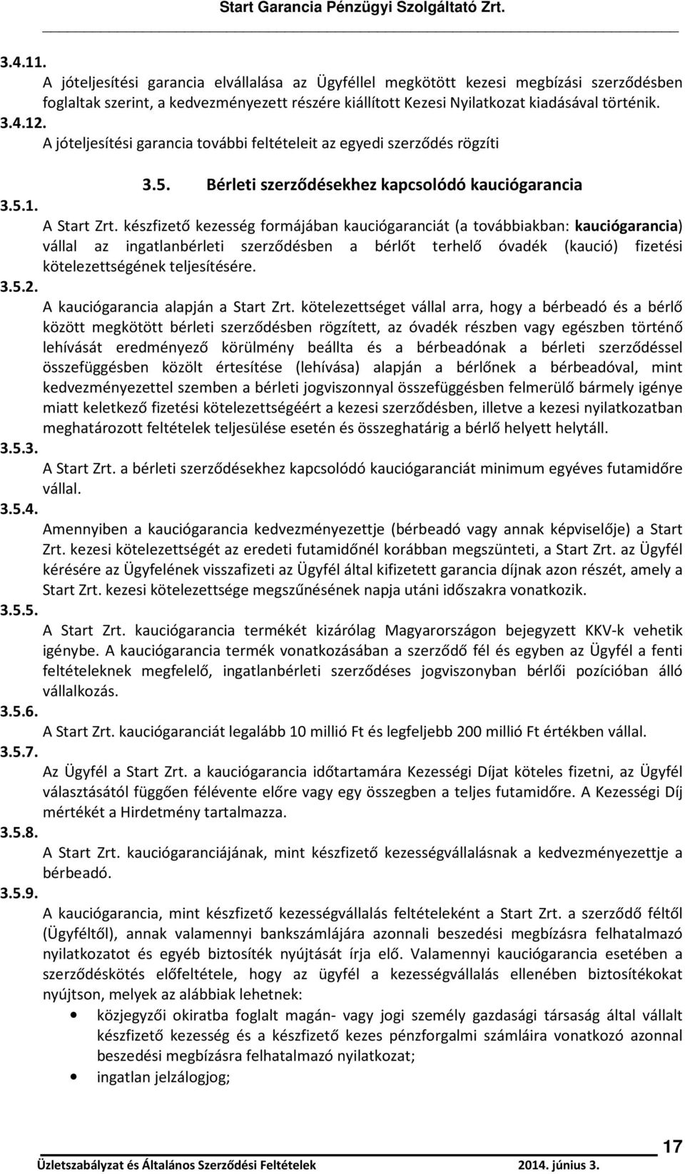 készfizető kezesség formájában kauciógaranciát (a továbbiakban: kauciógarancia) vállal az ingatlanbérleti szerződésben a bérlőt terhelő óvadék (kaució) fizetési kötelezettségének teljesítésére. 3.5.2.