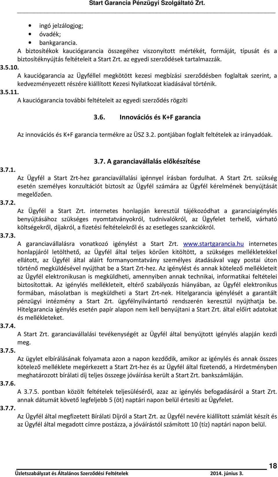 A kauciógarancia az Ügyféllel megkötött kezesi megbízási szerződésben foglaltak szerint, a kedvezményezett részére kiállított Kezesi Nyilatkozat kiadásával történik. 3.5.11.