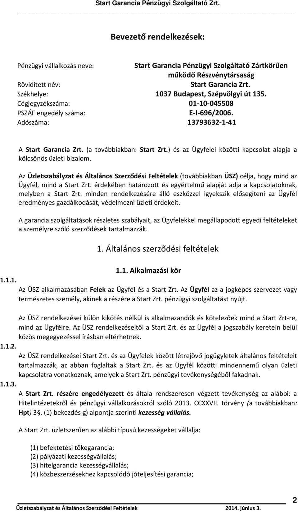 ) és az Ügyfelei közötti kapcsolat alapja a kölcsönös üzleti bizalom. Az Üzletszabályzat és Általános Szerződési Feltételek (továbbiakban ÜSZ) célja, hogy mind az Ügyfél, mind a Start Zrt.