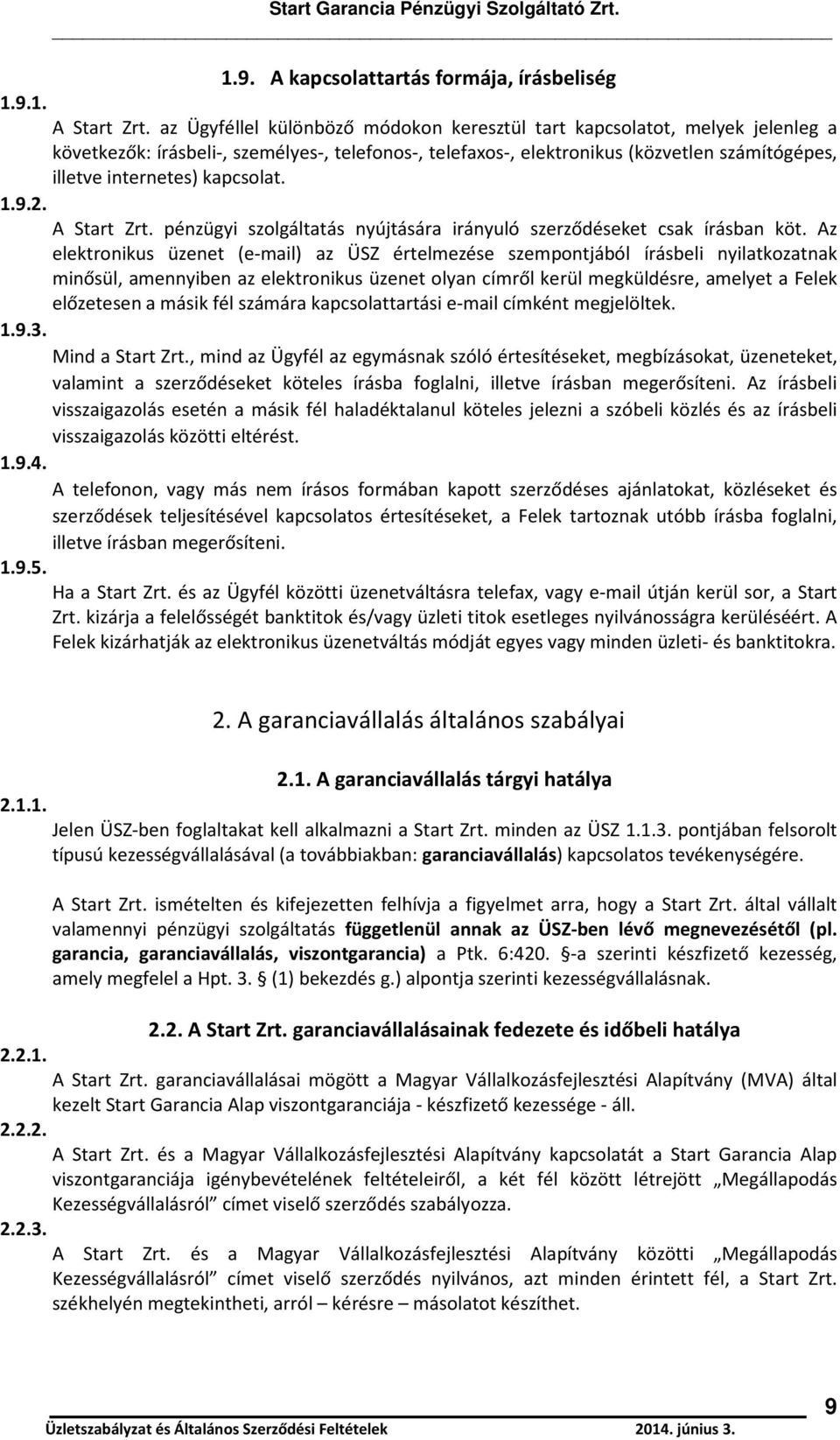 kapcsolat. 1.9.2. A Start Zrt. pénzügyi szolgáltatás nyújtására irányuló szerződéseket csak írásban köt.