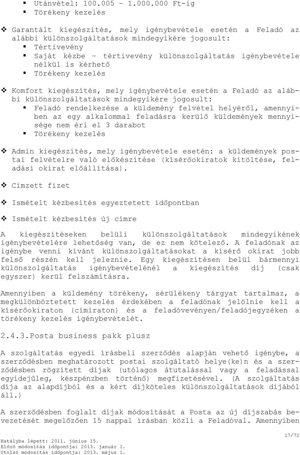 igénybevétele nélkül is kérhető Törékeny kezelés Komfort kiegészítés, mely igénybevétele esetén a Feladó az alábbi különszolgáltatások mindegyikére jogosult: Feladó rendelkezése a küldemény felvétel