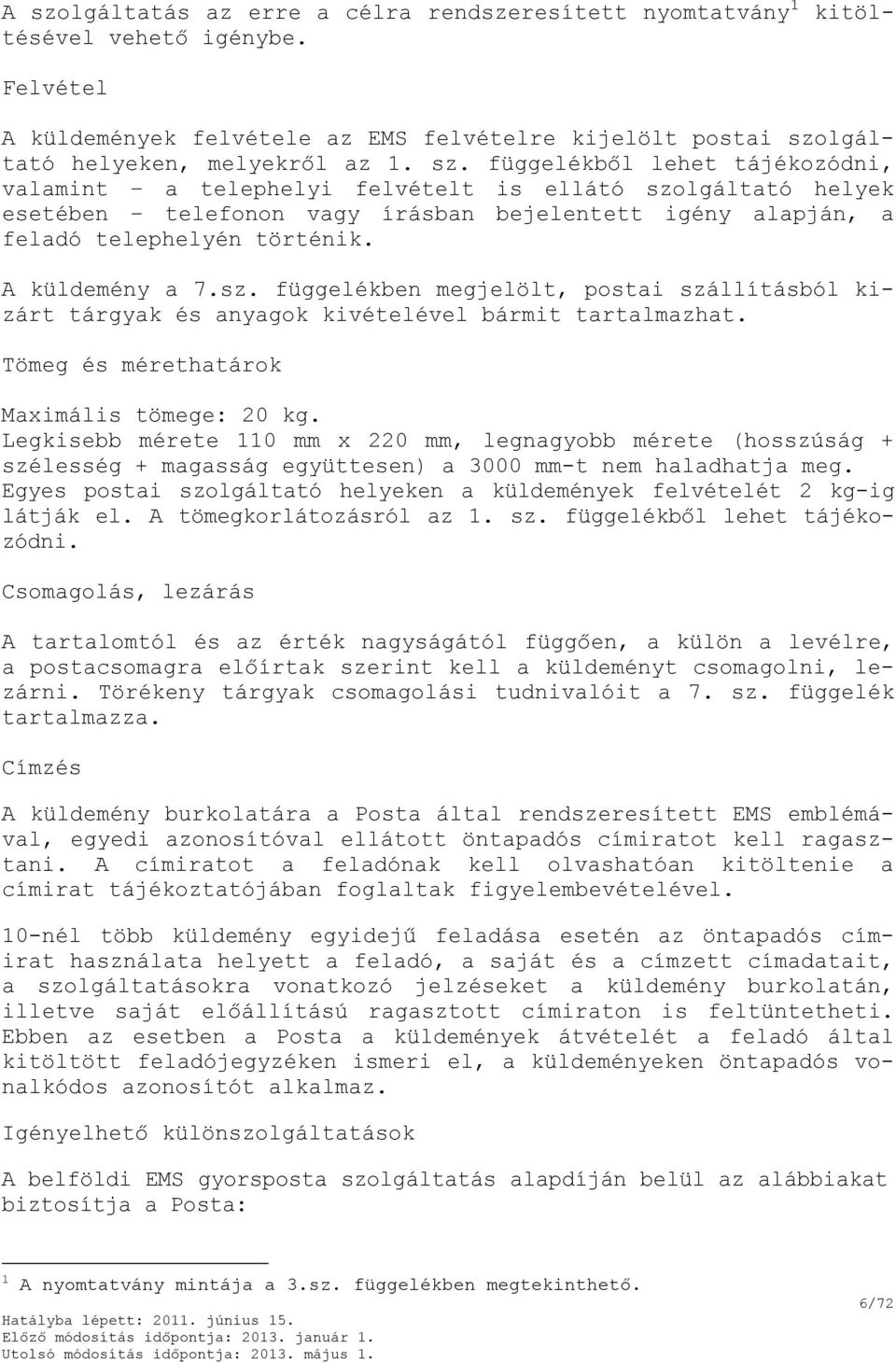 Legkisebb mérete 110 mm x 220 mm, legnagyobb mérete (hosszúság + szélesség + magasság együttesen) a 3000 mm-t nem haladhatja meg.