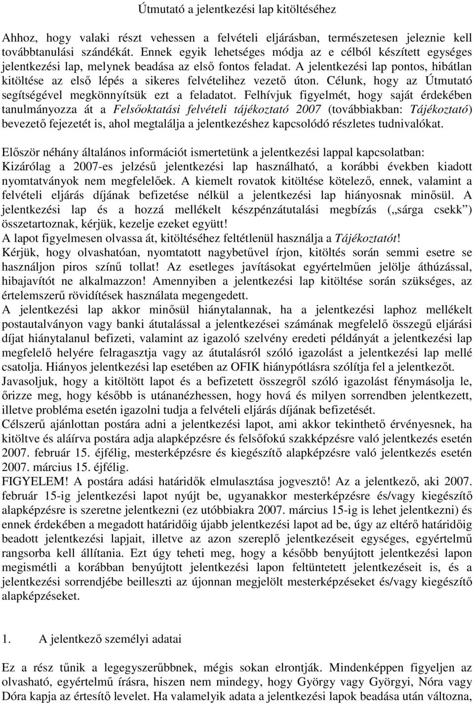 A jelentkezési lap pontos, hibátlan kitöltése az elsı lépés a sikeres felvételihez vezetı úton. Célunk, hogy az Útmutató segítségével megkönnyítsük ezt a feladatot.