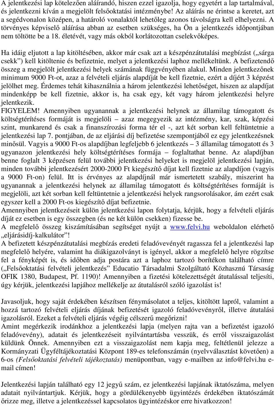 A törvényes képviselı aláírása abban az esetben szükséges, ha Ön a jelentkezés idıpontjában nem töltötte be a 18. életévét, vagy más okból korlátozottan cselekvıképes.