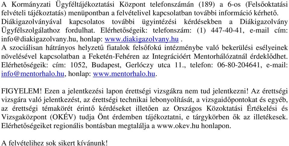 hu, honlap: www.diakigazolvany.hu. A szociálisan hátrányos helyzető fiatalok felsıfokú intézménybe való bekerülési esélyeinek növelésével kapcsolatban a Feketén-Fehéren az Integrációért Mentorhálózatnál érdeklıdhet.