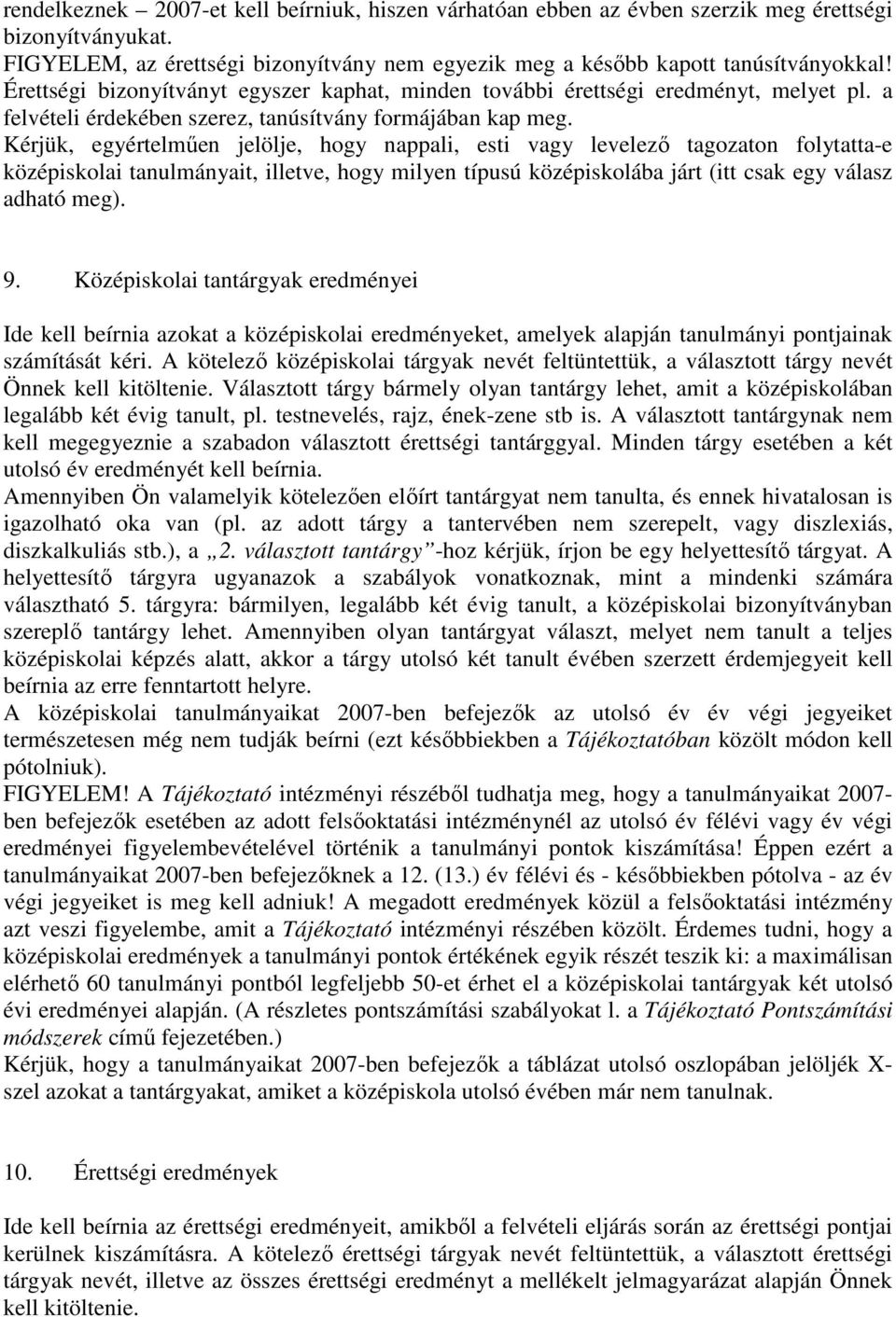 Kérjük, egyértelmően jelölje, hogy nappali, esti vagy levelezı tagozaton folytatta-e középiskolai tanulmányait, illetve, hogy milyen típusú középiskolába járt (itt csak egy válasz adható meg). 9.