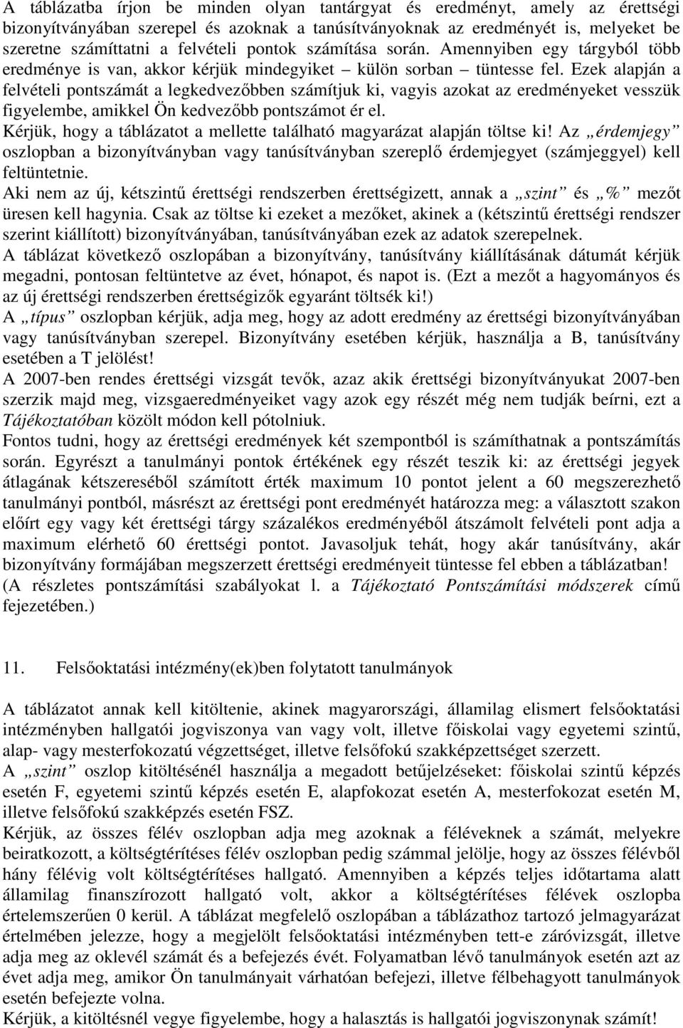 Ezek alapján a felvételi pontszámát a legkedvezıbben számítjuk ki, vagyis azokat az eredményeket vesszük figyelembe, amikkel Ön kedvezıbb pontszámot ér el.