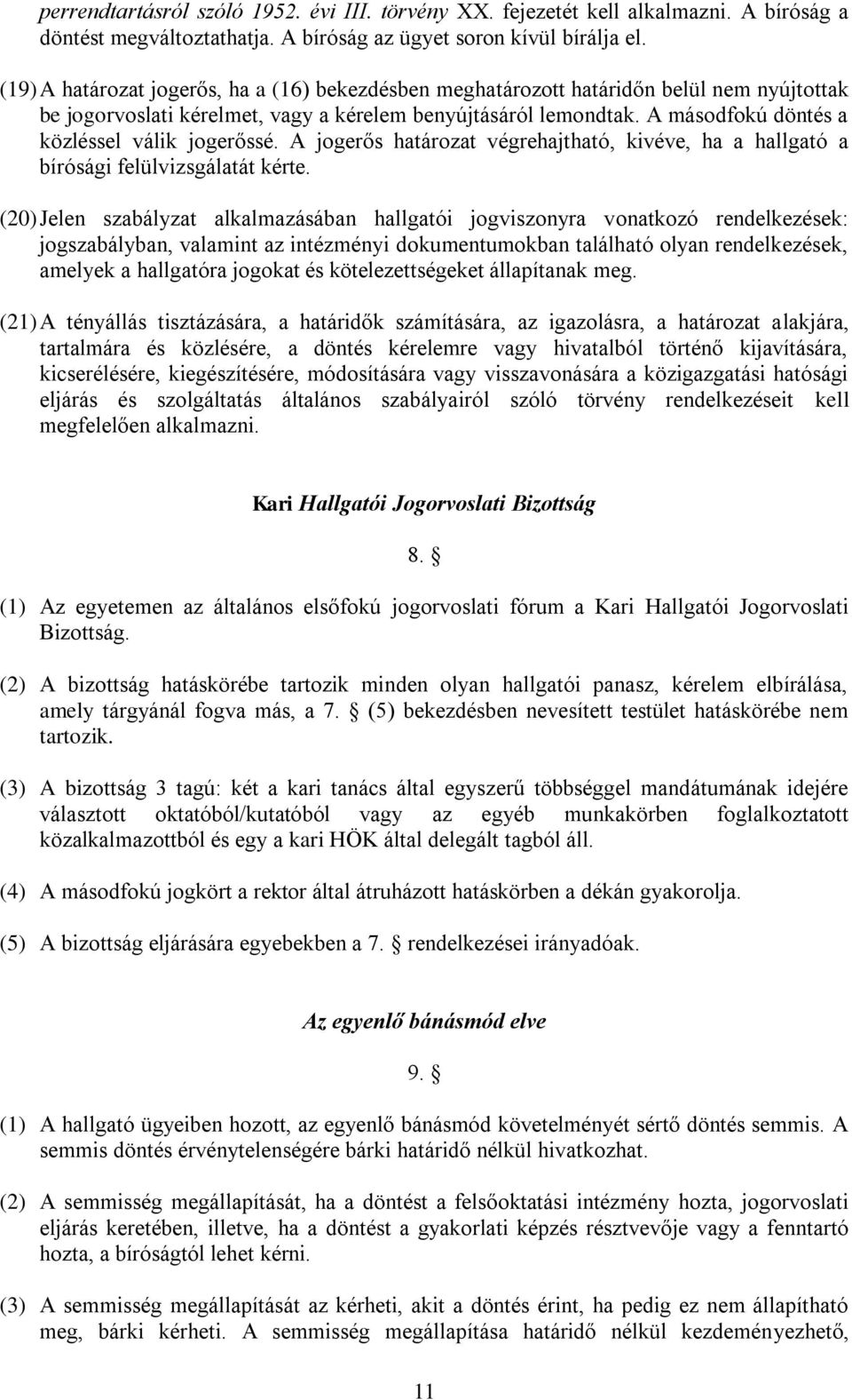 A másodfokú döntés a közléssel válik jogerőssé. A jogerős határozat végrehajtható, kivéve, ha a hallgató a bírósági felülvizsgálatát kérte.