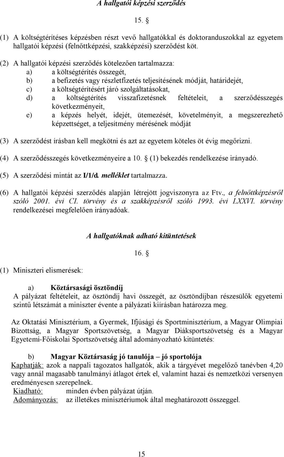 szolgáltatásokat, d) a költségtérítés visszafizetésnek feltételeit, a szerződésszegés következményeit, e) a képzés helyét, idejét, ütemezését, követelményit, a megszerezhető képzettséget, a