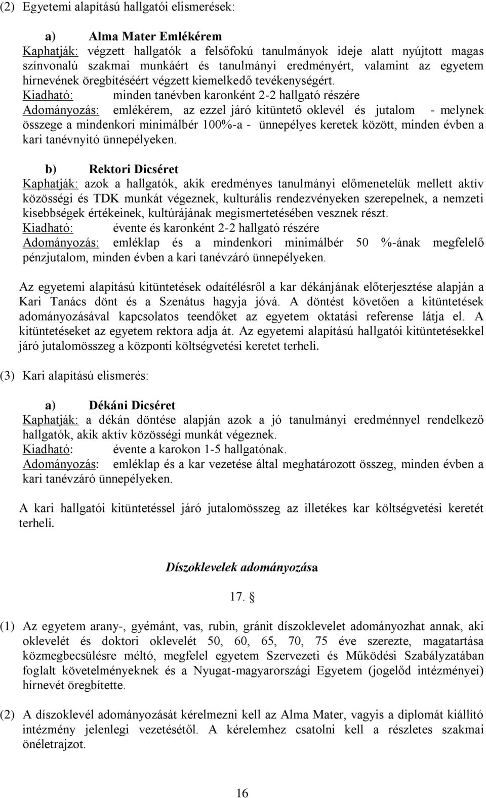 Kiadható: minden tanévben karonként 2-2 hallgató részére Adományozás: emlékérem, az ezzel járó kitüntető oklevél és jutalom - melynek összege a mindenkori minimálbér 100%-a - ünnepélyes keretek