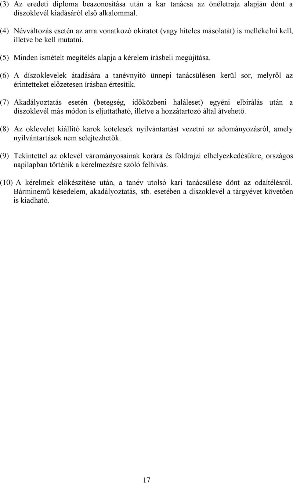 (6) A díszoklevelek átadására a tanévnyitó ünnepi tanácsülésen kerül sor, melyről az érintetteket előzetesen írásban értesítik.