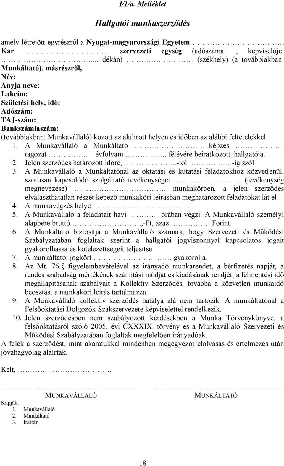 és időben az alábbi feltételekkel: 1. A Munkavállaló a Munkáltató....képzés.. tagozat. évfolyam.. félévére beiratkozott hallgatója. 2. Jelen szerződés határozott időre,....-tól...-ig szól. 3.