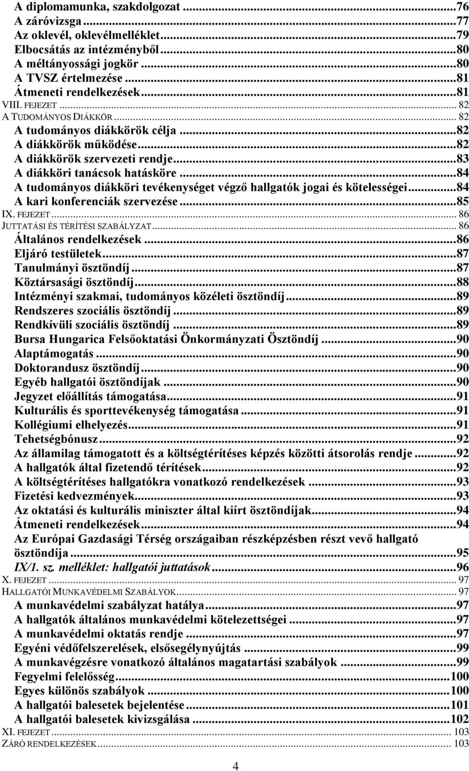 .. 84 A tudományos diákköri tevékenységet végző hallgatók jogai és kötelességei... 84 A kari konferenciák szervezése... 85 IX. FEJEZET... 86 JUTTATÁSI ÉS TÉRÍTÉSI SZABÁLYZAT.