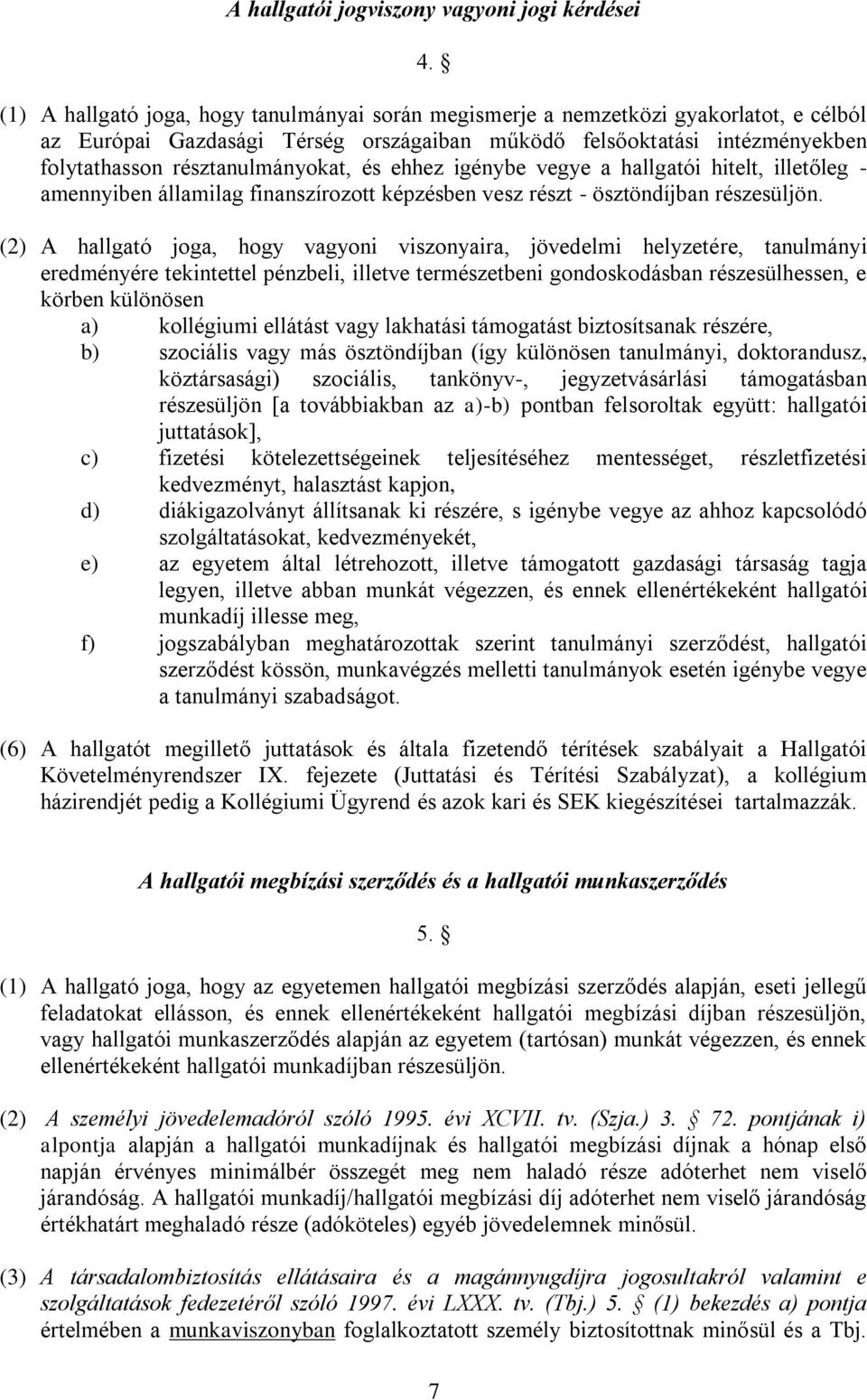 és ehhez igénybe vegye a hallgatói hitelt, illetőleg - amennyiben államilag finanszírozott képzésben vesz részt - ösztöndíjban részesüljön.