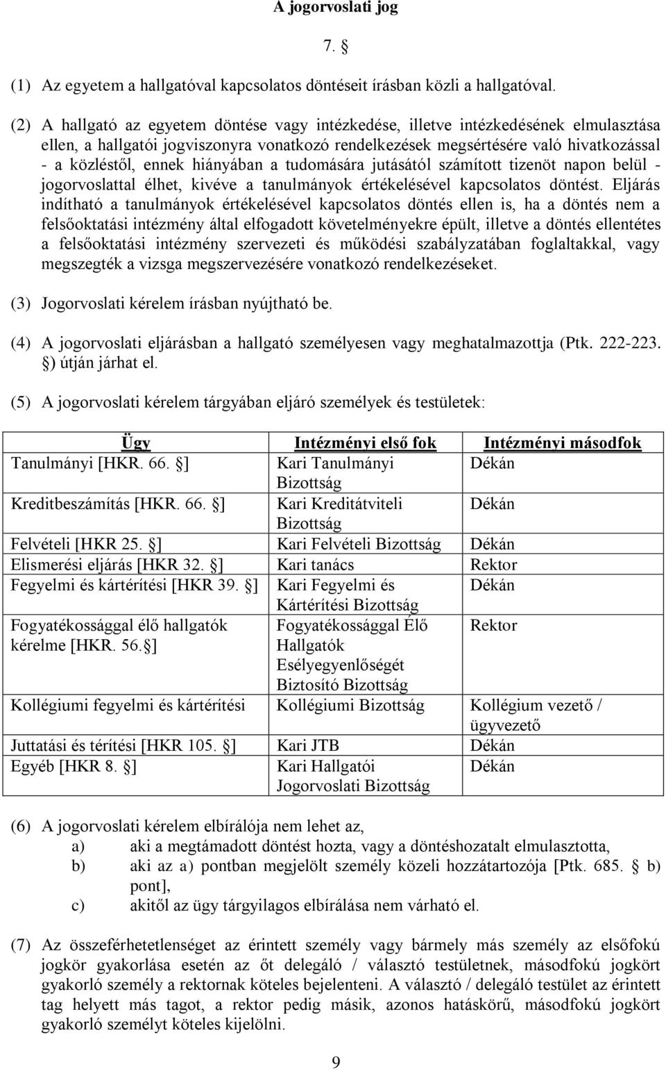 hiányában a tudomására jutásától számított tizenöt napon belül - jogorvoslattal élhet, kivéve a tanulmányok értékelésével kapcsolatos döntést.