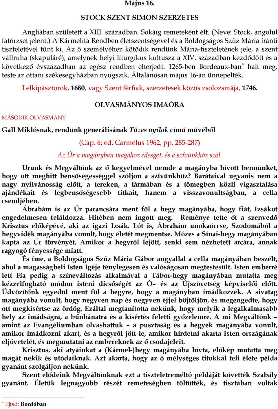 Az ő személyéhez kötődik rendünk Mária-tiszteletének jele, a szent vállruha (skapuláré), amelynek helyi liturgikus kultusza a XIV.