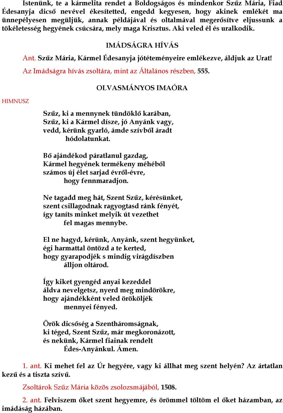 Szűz Mária, Kármel Édesanyja jótéteményeire emlékezve, áldjuk az Urat! Az Imádságra hívás zsoltára, mint az Általános részben, 555.