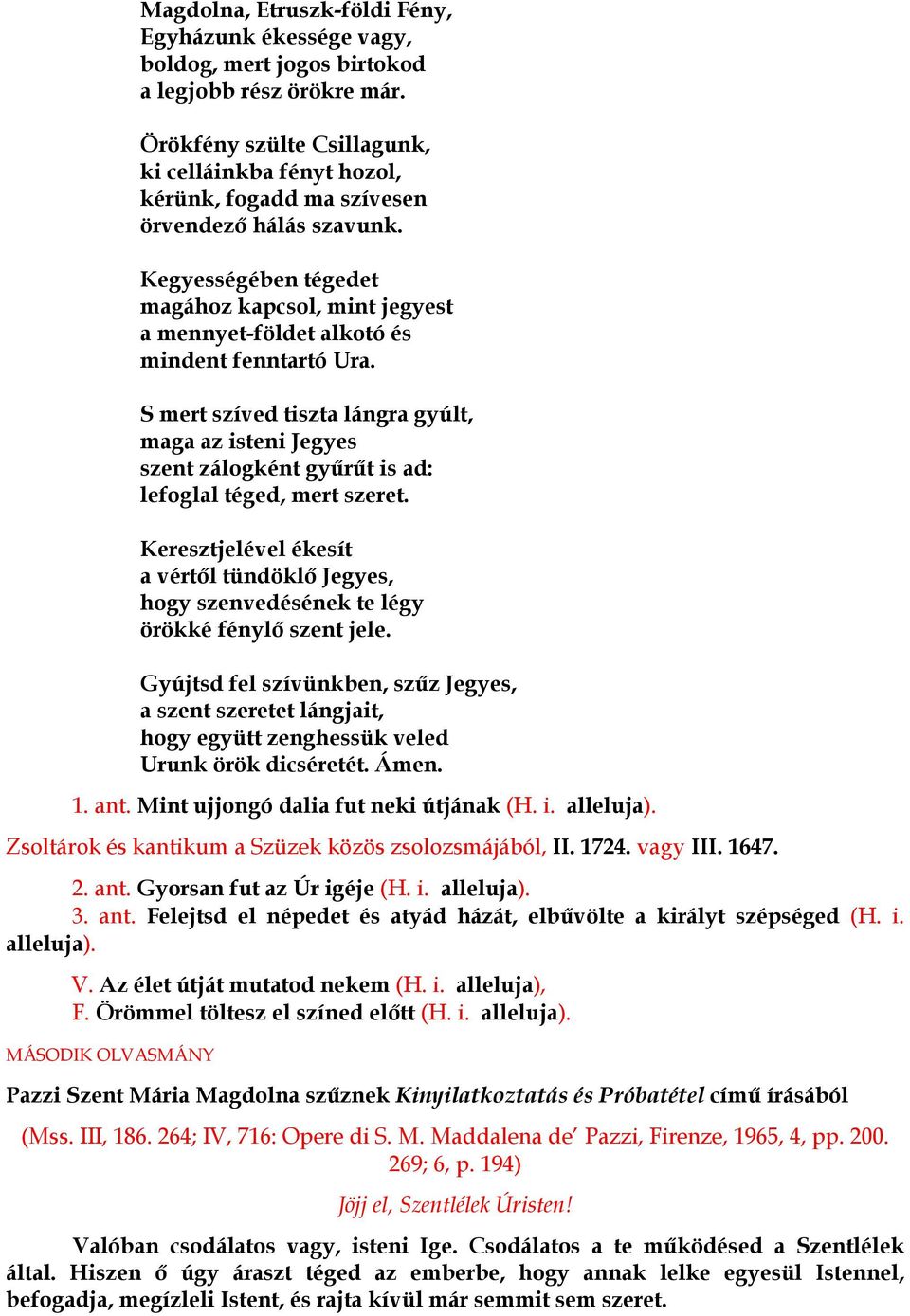 Kegyességében tégedet magához kapcsol, mint jegyest a mennyet-földet alkotó és mindent fenntartó Ura.