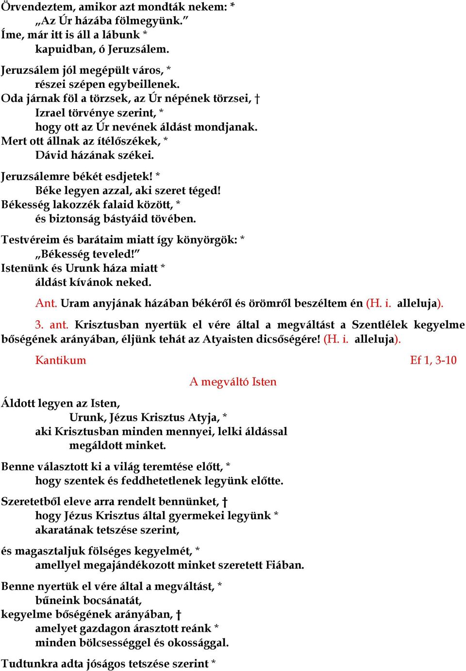 Jeruzsálemre békét esdjetek! * Béke legyen azzal, aki szeret téged! Békesség lakozzék falaid között, * és biztonság bástyáid tövében. Testvéreim és barátaim miatt így könyörgök: * Békesség teveled!