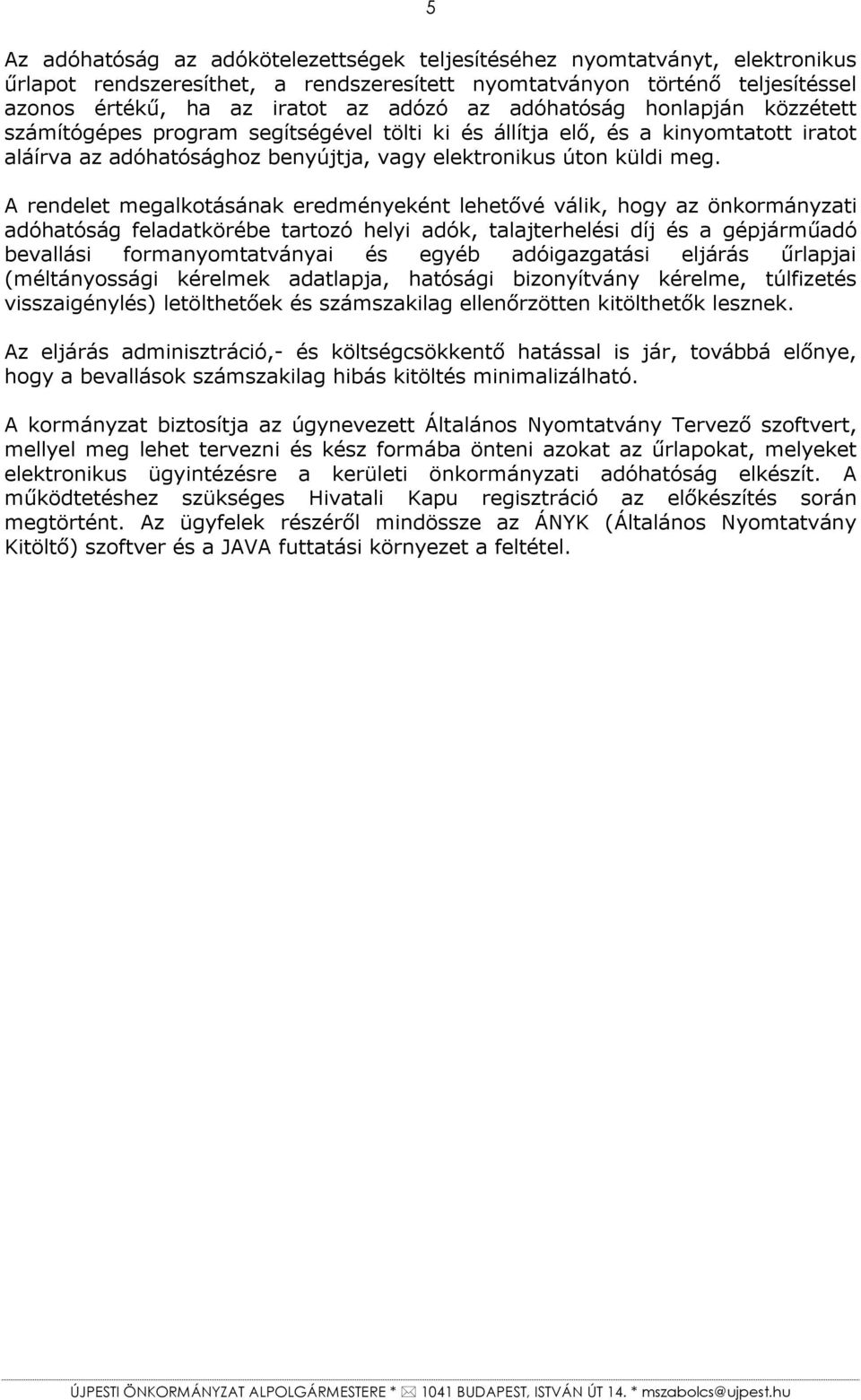 A rendelet megalkotásának eredményeként lehetővé válik, hogy az önkormányzati adóhatóság feladatkörébe tartozó helyi adók, talajterhelési díj és a gépjárműadó bevallási formanyomtatványai és egyéb