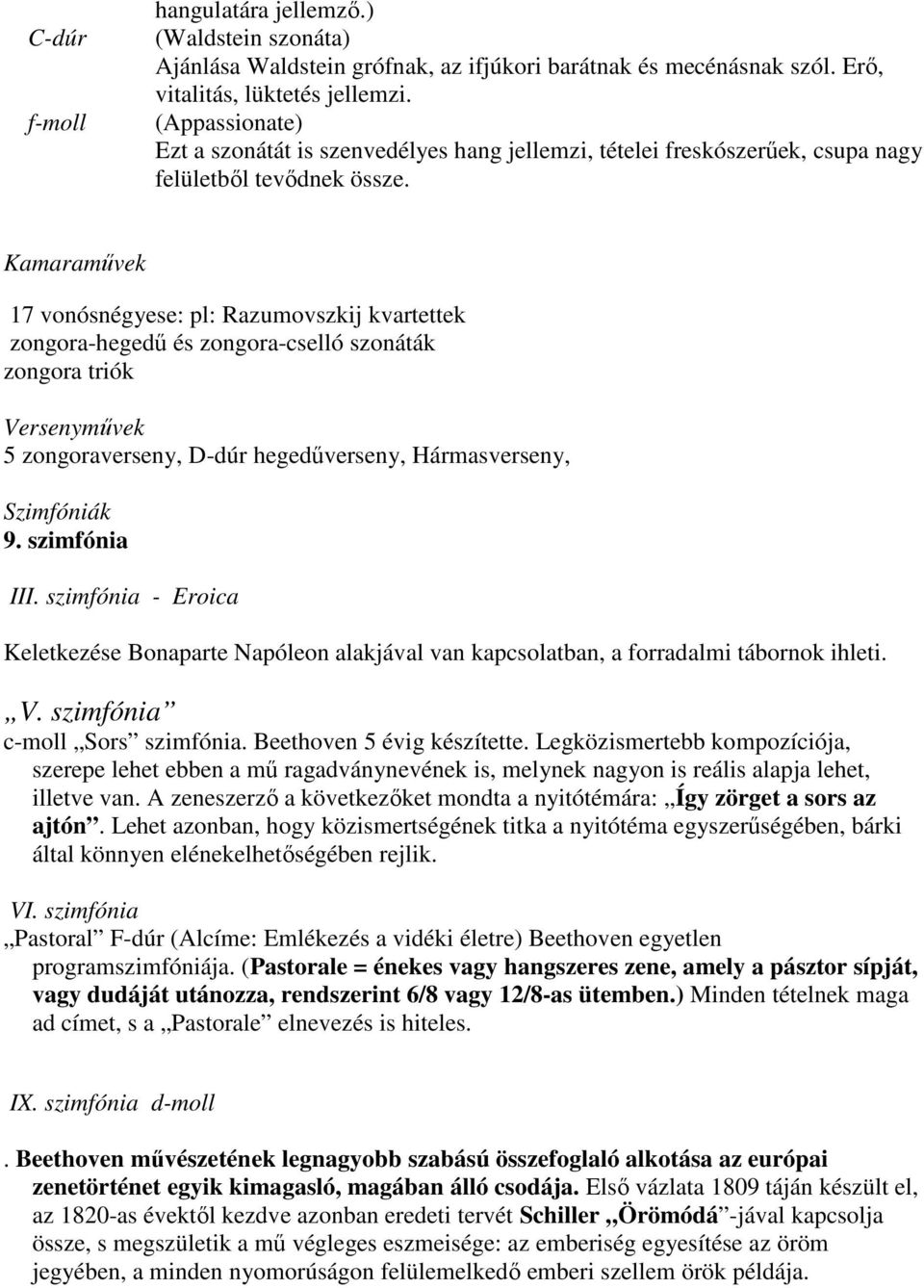 Kamaraművek 17 vonósnégyese: pl: Razumovszkij kvartettek zongora-hegedű és zongora-cselló szonáták zongora triók Versenyművek 5 zongoraverseny, D-dúr hegedűverseny, Hármasverseny, Szimfóniák 9.