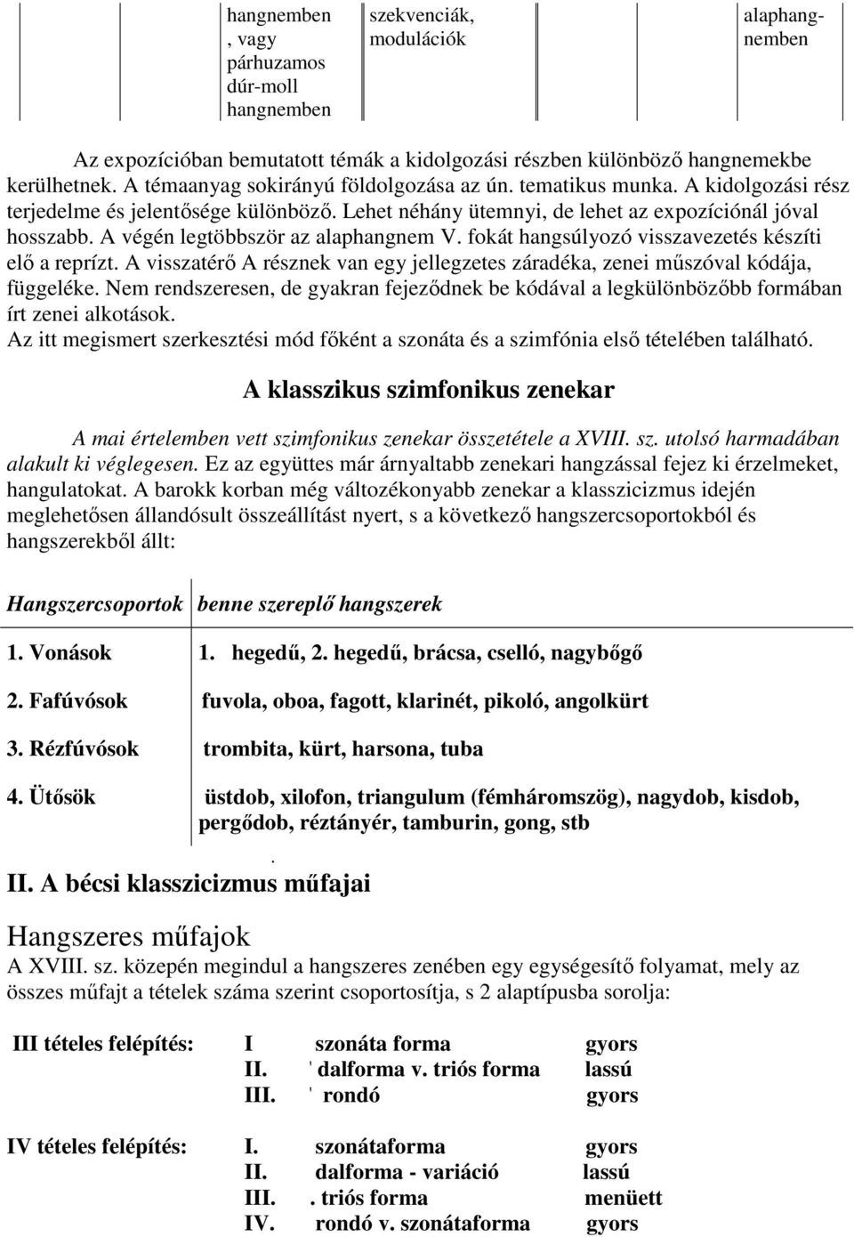 A végén legtöbbször az alaphangnem V. fokát hangsúlyozó visszavezetés készíti elő a reprízt. A visszatérő A résznek van egy jellegzetes záradéka, zenei műszóval kódája, függeléke.