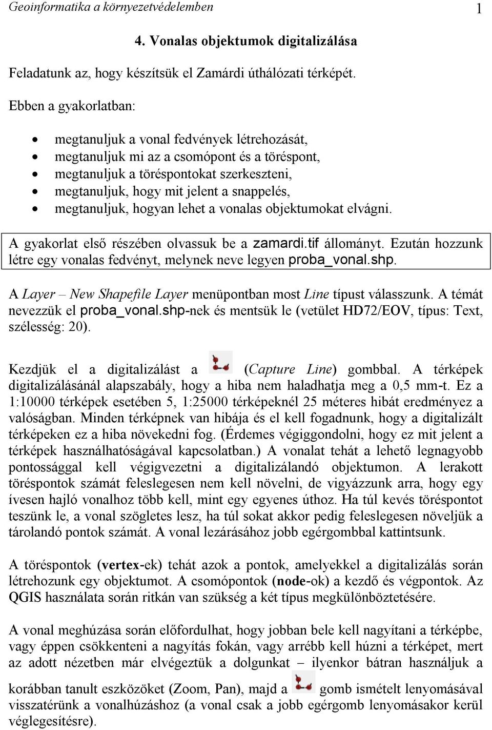 megtanuljuk, hogyan lehet a vonalas objektumokat elvágni. A gyakorlat első részében olvassuk be a zamardi.tif állományt. Ezután hozzunk létre egy vonalas fedvényt, melynek neve legyen proba_vonal.shp.