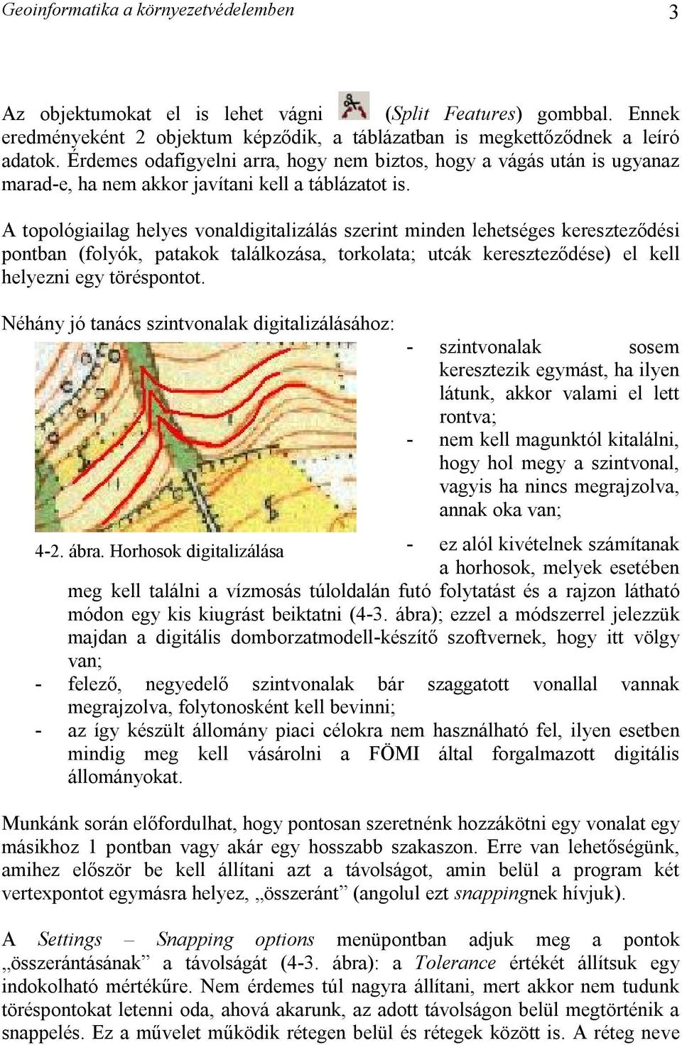 A topológiailag helyes vonaldigitalizálás szerint minden lehetséges kereszteződési pontban (folyók, patakok találkozása, torkolata; utcák kereszteződése) el kell helyezni egy töréspontot.