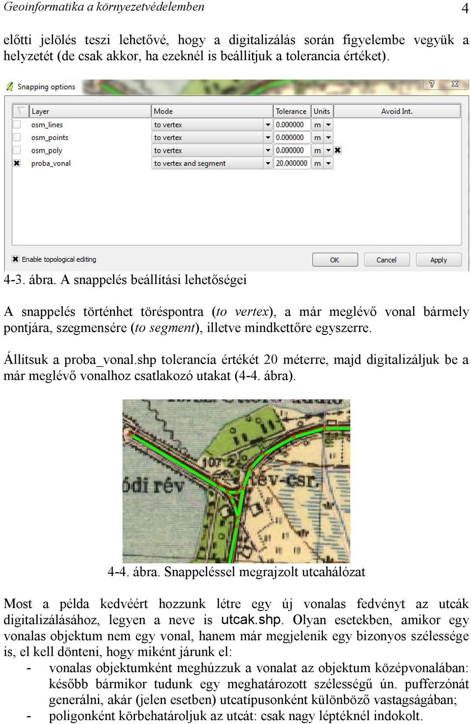 Állítsuk a proba_vonal.shp tolerancia értékét 20 méterre, majd digitalizáljuk be a már meglévő vonalhoz csatlakozó utakat (4-4. ábra)