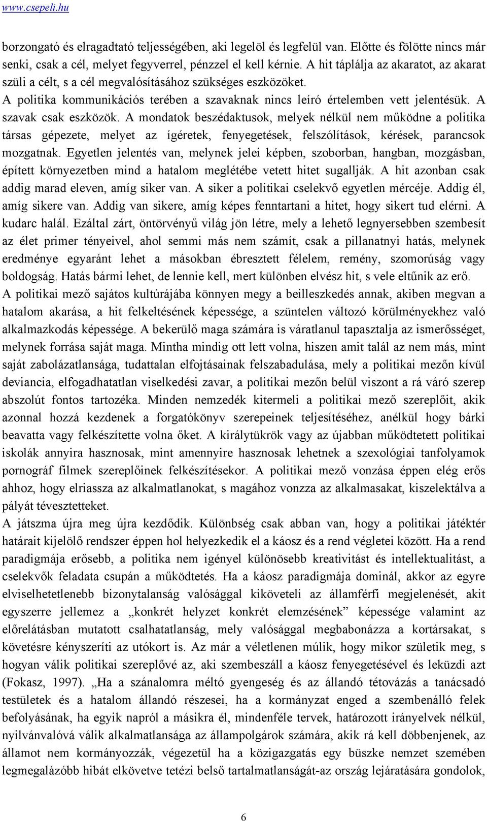 A szavak csak eszközök. A mondatok beszédaktusok, melyek nélkül nem működne a politika társas gépezete, melyet az ígéretek, fenyegetések, felszólítások, kérések, parancsok mozgatnak.