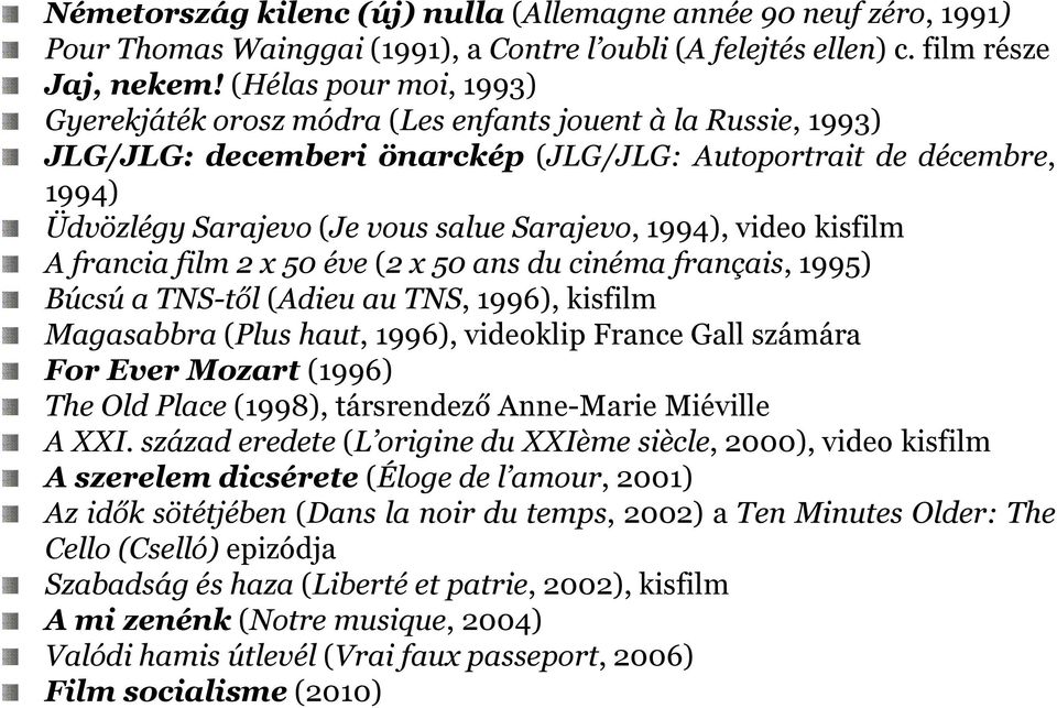 1994), video kisfilm A francia film 2 x 50 éve (2 x 50 ans du cinéma français, 1995) Búcsú a TNS-től (Adieu au TNS, 1996), kisfilm Magasabbra (Plus haut, 1996), videoklip France Gall számára For Ever
