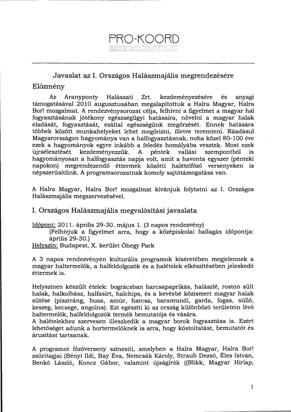 A rendezvénysorozat célja, felhívni a figyelmet a magyar hal fogyasztásának jótékony egészségügyi hatásaira, növeini a magyar halak eladását, fogyasztását, ezáltal egészségünk megőrzését.