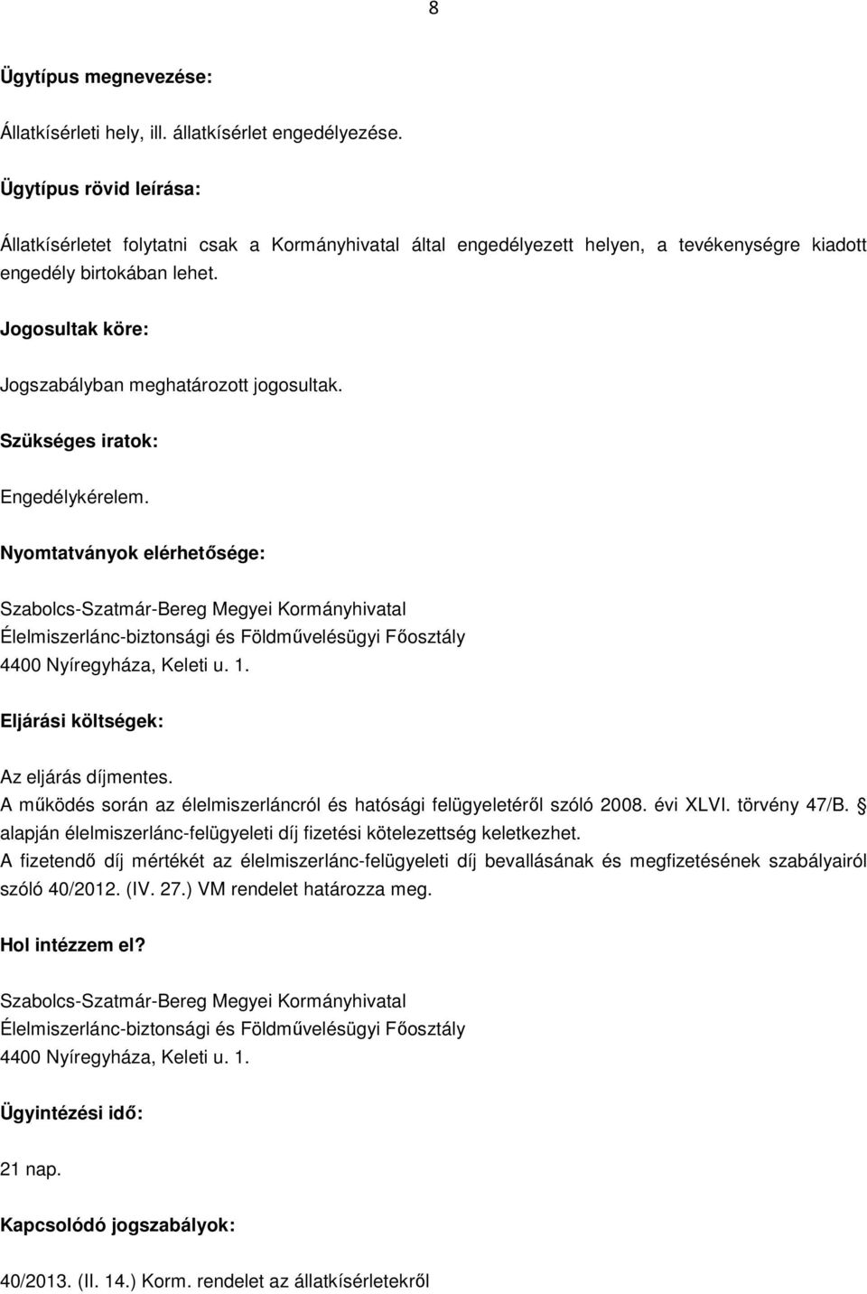 Jogosultak köre: Jogszabályban meghatározott jogosultak. Szükséges iratok: Engedélykérelem.