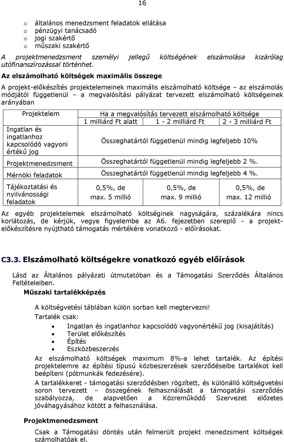 Az elszámolható költségek maximális összege A projekt-előkészítés projektelemeinek maximális elszámolható költsége az elszámolás módjától függetlenül a megvalósítási pályázat tervezett elszámolható