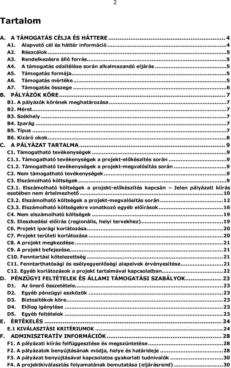 Típus...7 B6. Kizáró okok...8 C. A PÁLYÁZAT TARTALMA... 9 C1. Támogatható tevékenységek...9 C1.1. Támogatható tevékenységek a projekt-előkészítés során...9 C1.2.